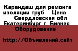 Карандаш для ремонта изоляции труб  › Цена ­ 100 - Свердловская обл., Екатеринбург г. Бизнес » Оборудование   